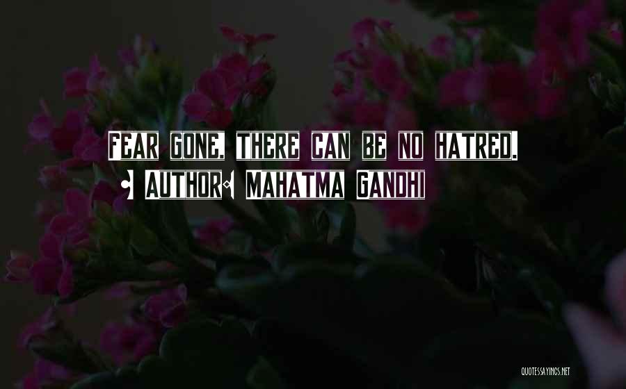 Mahatma Gandhi Quotes: Fear Gone, There Can Be No Hatred.