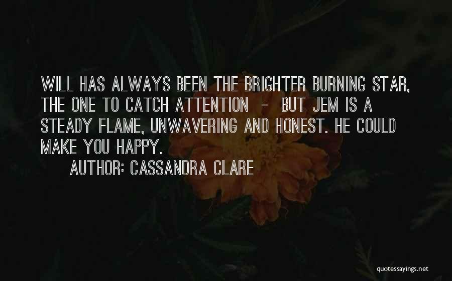 Cassandra Clare Quotes: Will Has Always Been The Brighter Burning Star, The One To Catch Attention - But Jem Is A Steady Flame,