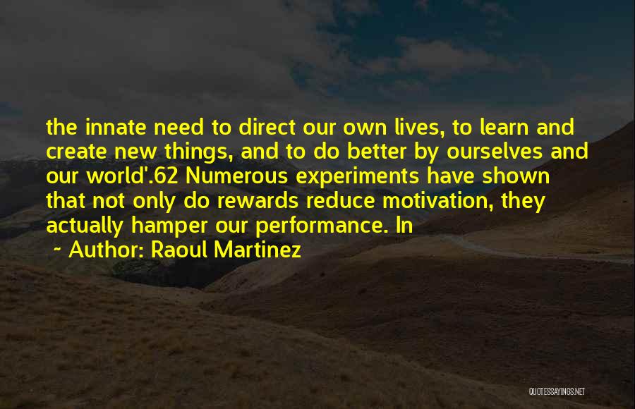 Raoul Martinez Quotes: The Innate Need To Direct Our Own Lives, To Learn And Create New Things, And To Do Better By Ourselves