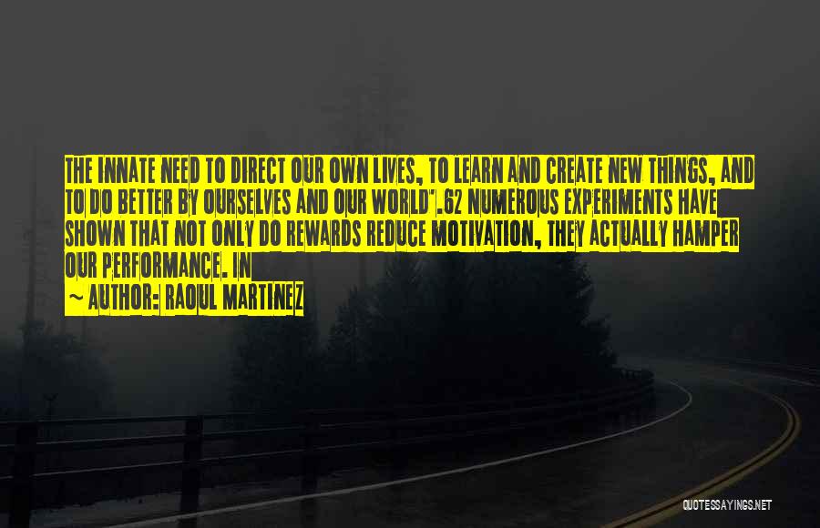 Raoul Martinez Quotes: The Innate Need To Direct Our Own Lives, To Learn And Create New Things, And To Do Better By Ourselves