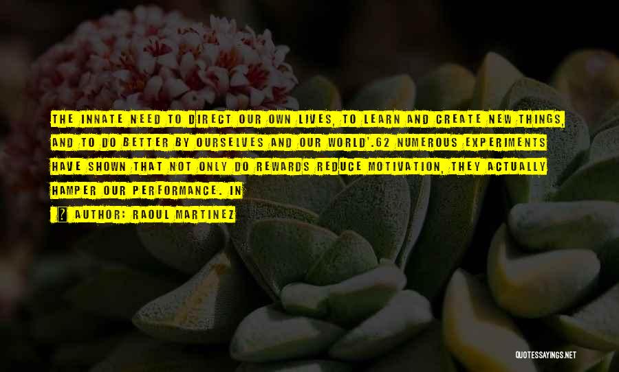 Raoul Martinez Quotes: The Innate Need To Direct Our Own Lives, To Learn And Create New Things, And To Do Better By Ourselves