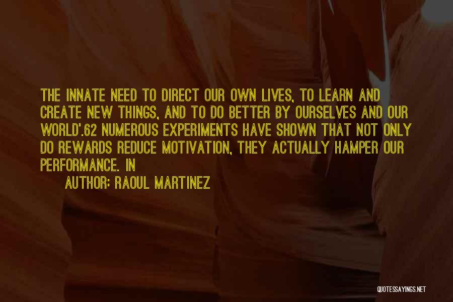 Raoul Martinez Quotes: The Innate Need To Direct Our Own Lives, To Learn And Create New Things, And To Do Better By Ourselves