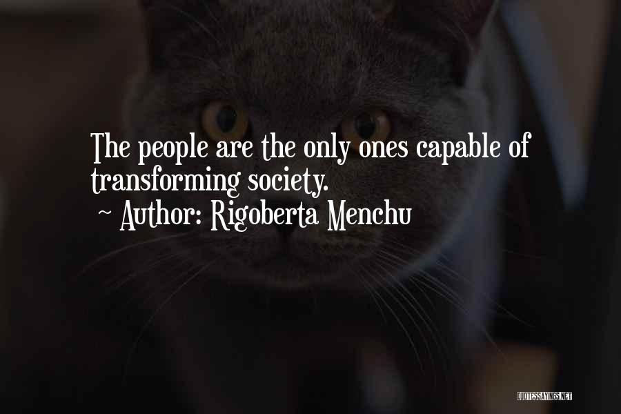 Rigoberta Menchu Quotes: The People Are The Only Ones Capable Of Transforming Society.
