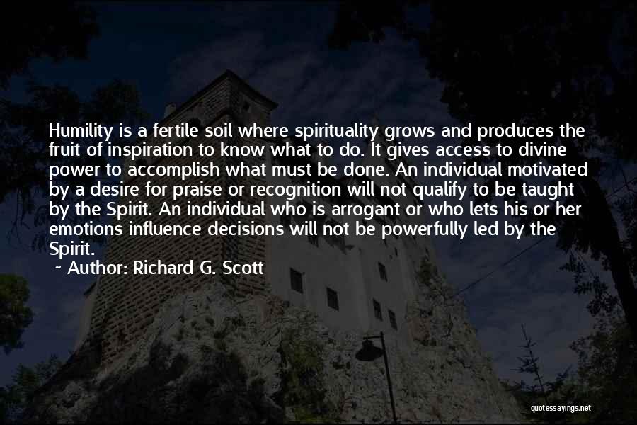 Richard G. Scott Quotes: Humility Is A Fertile Soil Where Spirituality Grows And Produces The Fruit Of Inspiration To Know What To Do. It