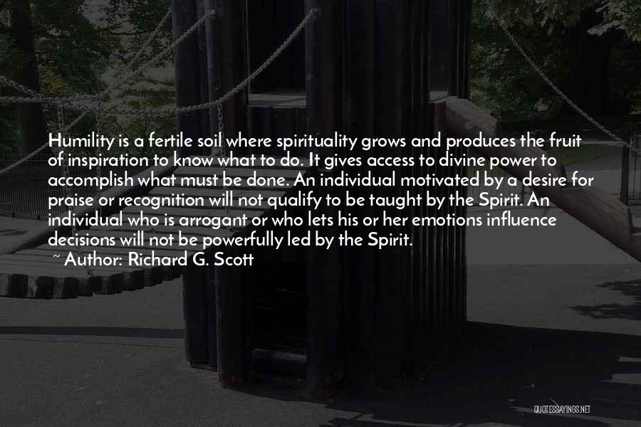 Richard G. Scott Quotes: Humility Is A Fertile Soil Where Spirituality Grows And Produces The Fruit Of Inspiration To Know What To Do. It