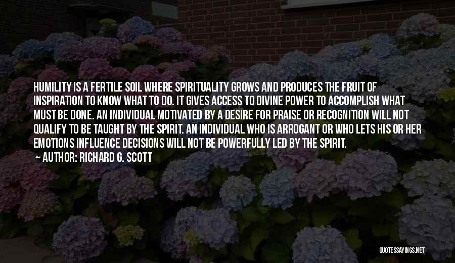 Richard G. Scott Quotes: Humility Is A Fertile Soil Where Spirituality Grows And Produces The Fruit Of Inspiration To Know What To Do. It