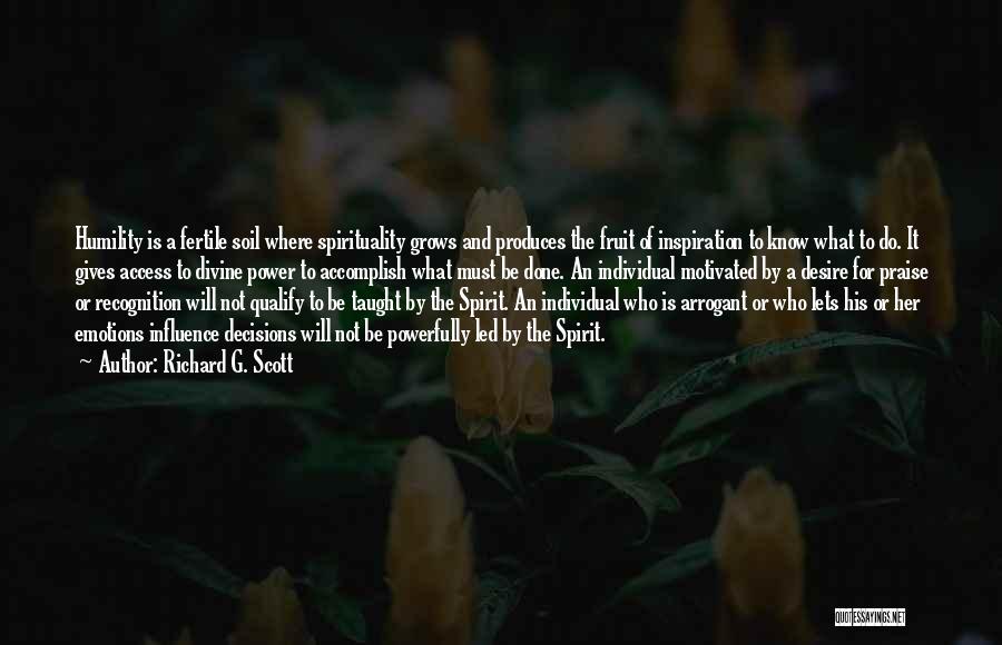 Richard G. Scott Quotes: Humility Is A Fertile Soil Where Spirituality Grows And Produces The Fruit Of Inspiration To Know What To Do. It