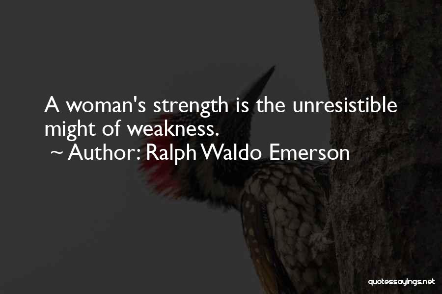 Ralph Waldo Emerson Quotes: A Woman's Strength Is The Unresistible Might Of Weakness.