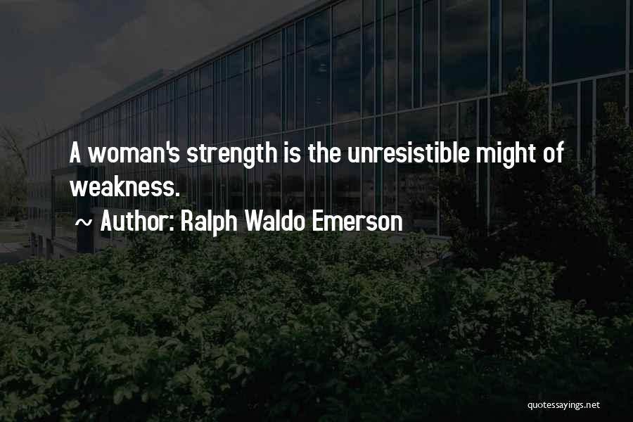 Ralph Waldo Emerson Quotes: A Woman's Strength Is The Unresistible Might Of Weakness.