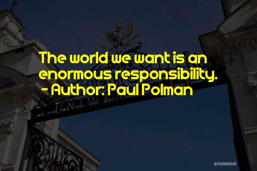 Paul Polman Quotes: The World We Want Is An Enormous Responsibility.