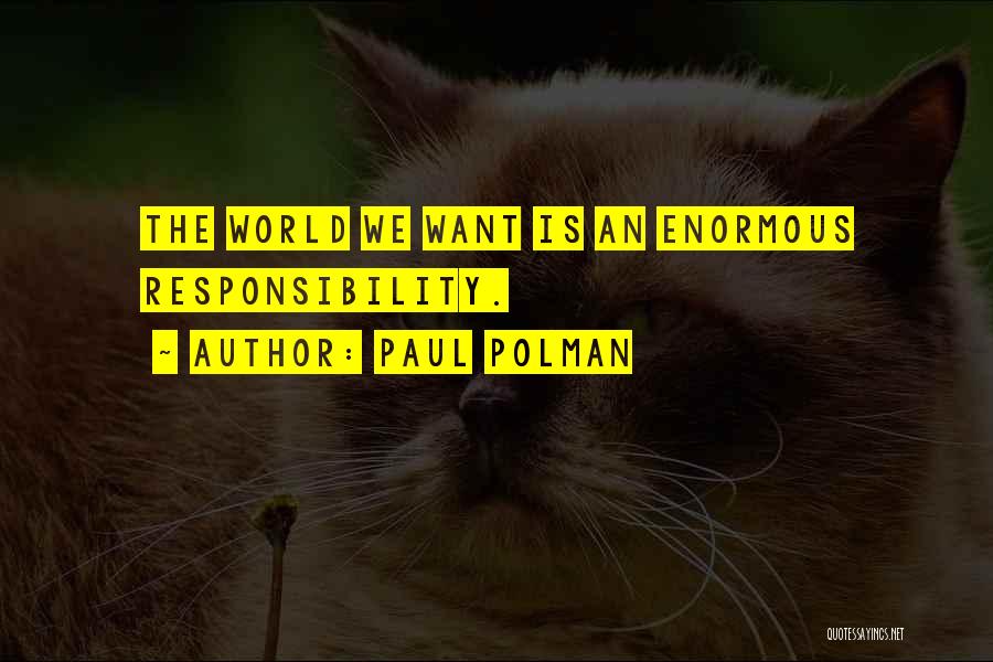 Paul Polman Quotes: The World We Want Is An Enormous Responsibility.