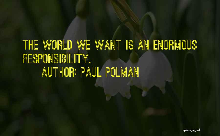 Paul Polman Quotes: The World We Want Is An Enormous Responsibility.