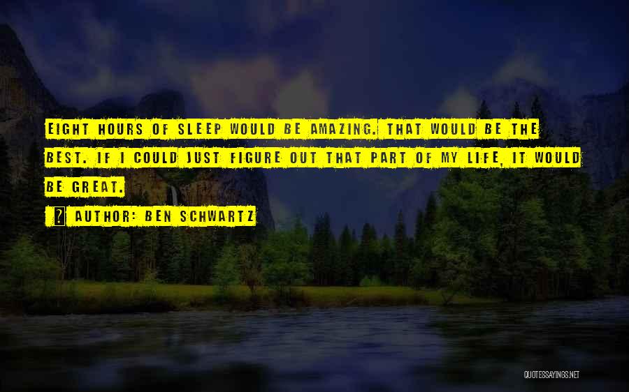 Ben Schwartz Quotes: Eight Hours Of Sleep Would Be Amazing. That Would Be The Best. If I Could Just Figure Out That Part