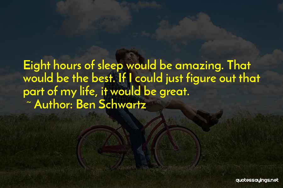 Ben Schwartz Quotes: Eight Hours Of Sleep Would Be Amazing. That Would Be The Best. If I Could Just Figure Out That Part