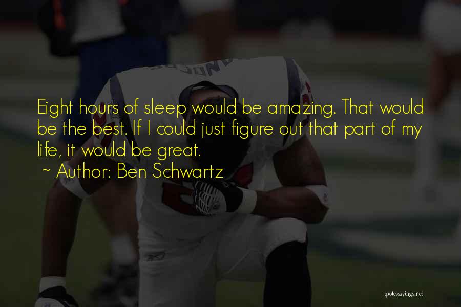 Ben Schwartz Quotes: Eight Hours Of Sleep Would Be Amazing. That Would Be The Best. If I Could Just Figure Out That Part