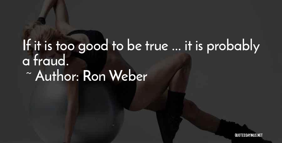 Ron Weber Quotes: If It Is Too Good To Be True ... It Is Probably A Fraud.