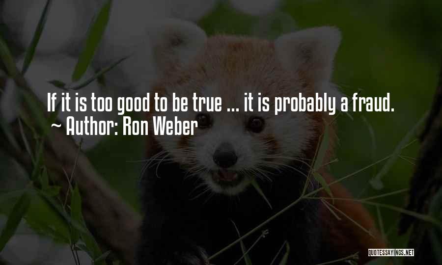 Ron Weber Quotes: If It Is Too Good To Be True ... It Is Probably A Fraud.