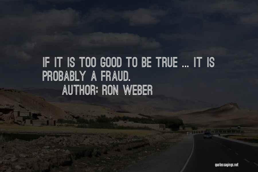 Ron Weber Quotes: If It Is Too Good To Be True ... It Is Probably A Fraud.