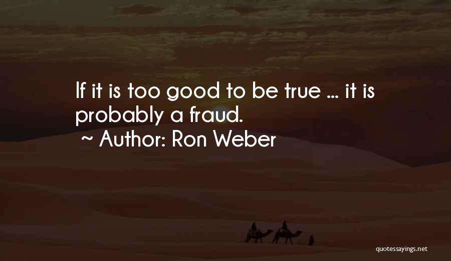Ron Weber Quotes: If It Is Too Good To Be True ... It Is Probably A Fraud.