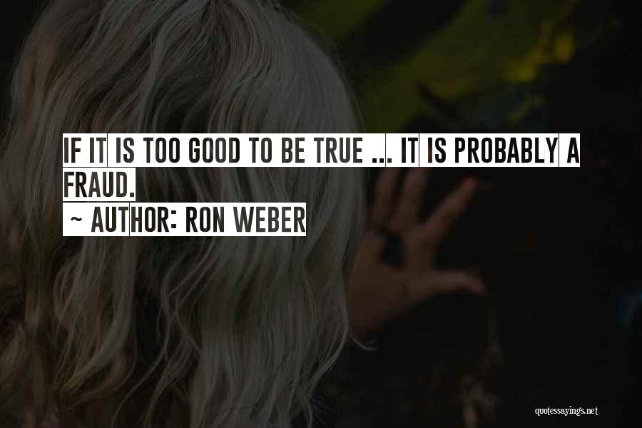 Ron Weber Quotes: If It Is Too Good To Be True ... It Is Probably A Fraud.