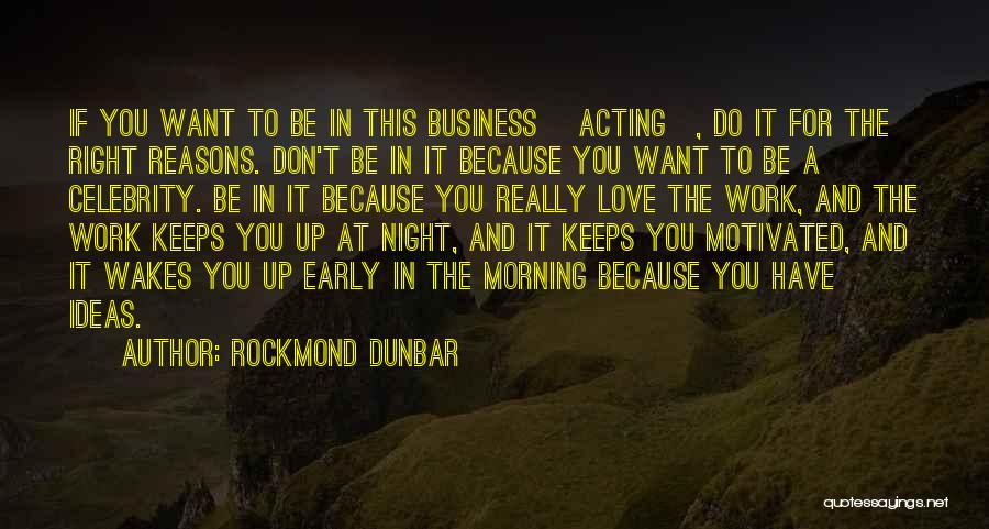 Rockmond Dunbar Quotes: If You Want To Be In This Business [acting], Do It For The Right Reasons. Don't Be In It Because