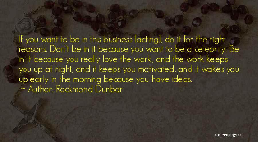 Rockmond Dunbar Quotes: If You Want To Be In This Business [acting], Do It For The Right Reasons. Don't Be In It Because