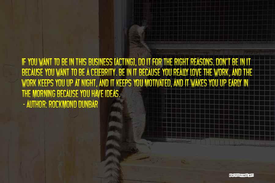 Rockmond Dunbar Quotes: If You Want To Be In This Business [acting], Do It For The Right Reasons. Don't Be In It Because