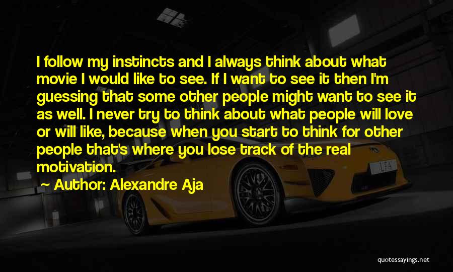 Alexandre Aja Quotes: I Follow My Instincts And I Always Think About What Movie I Would Like To See. If I Want To