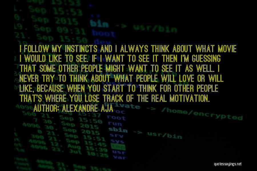 Alexandre Aja Quotes: I Follow My Instincts And I Always Think About What Movie I Would Like To See. If I Want To
