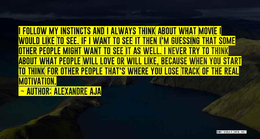 Alexandre Aja Quotes: I Follow My Instincts And I Always Think About What Movie I Would Like To See. If I Want To