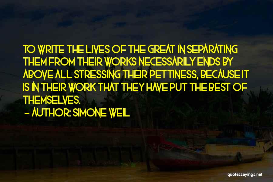 Simone Weil Quotes: To Write The Lives Of The Great In Separating Them From Their Works Necessarily Ends By Above All Stressing Their