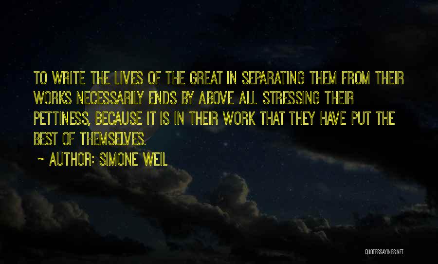 Simone Weil Quotes: To Write The Lives Of The Great In Separating Them From Their Works Necessarily Ends By Above All Stressing Their