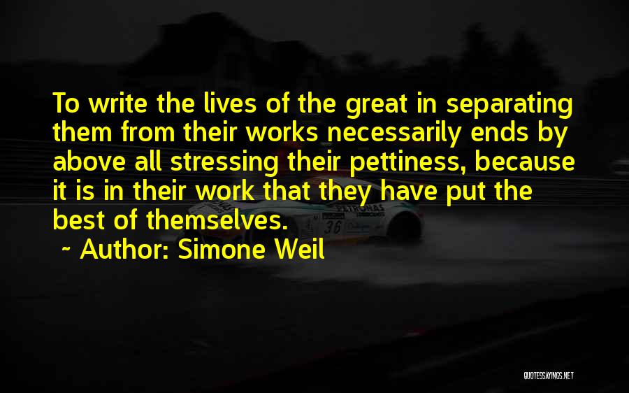 Simone Weil Quotes: To Write The Lives Of The Great In Separating Them From Their Works Necessarily Ends By Above All Stressing Their