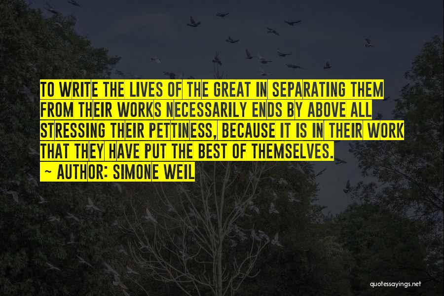 Simone Weil Quotes: To Write The Lives Of The Great In Separating Them From Their Works Necessarily Ends By Above All Stressing Their