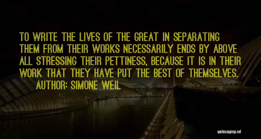 Simone Weil Quotes: To Write The Lives Of The Great In Separating Them From Their Works Necessarily Ends By Above All Stressing Their