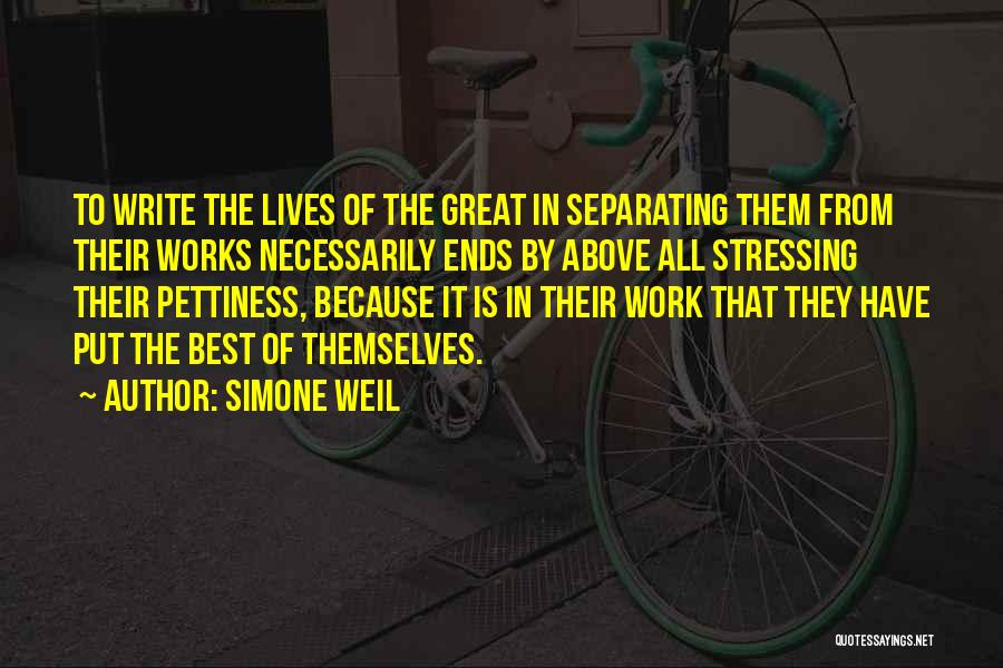 Simone Weil Quotes: To Write The Lives Of The Great In Separating Them From Their Works Necessarily Ends By Above All Stressing Their