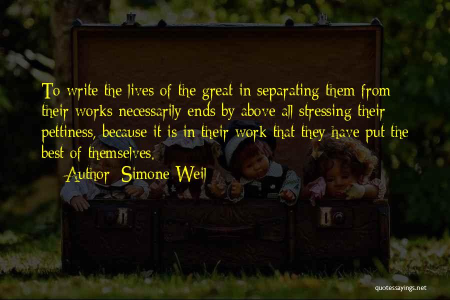 Simone Weil Quotes: To Write The Lives Of The Great In Separating Them From Their Works Necessarily Ends By Above All Stressing Their