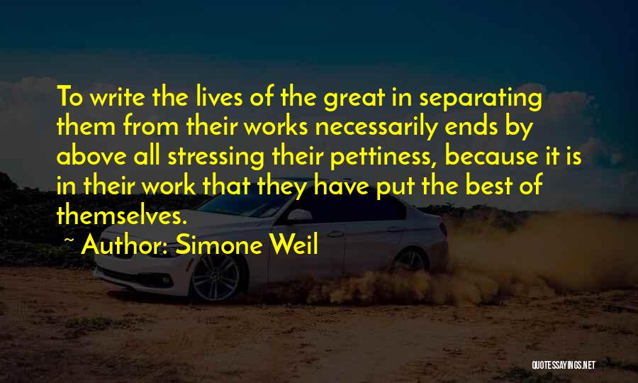 Simone Weil Quotes: To Write The Lives Of The Great In Separating Them From Their Works Necessarily Ends By Above All Stressing Their