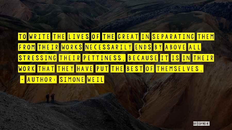 Simone Weil Quotes: To Write The Lives Of The Great In Separating Them From Their Works Necessarily Ends By Above All Stressing Their