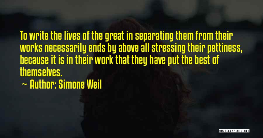 Simone Weil Quotes: To Write The Lives Of The Great In Separating Them From Their Works Necessarily Ends By Above All Stressing Their