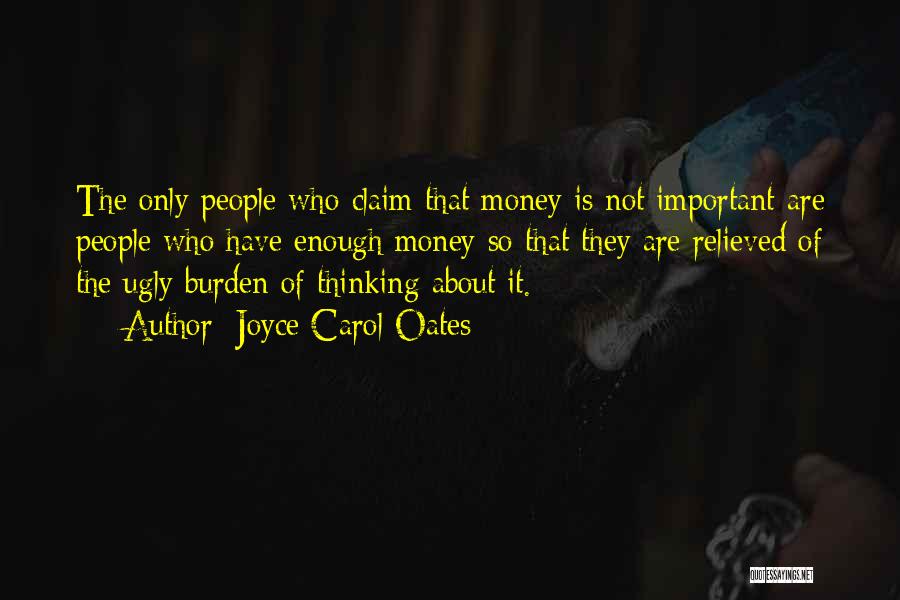 Joyce Carol Oates Quotes: The Only People Who Claim That Money Is Not Important Are People Who Have Enough Money So That They Are