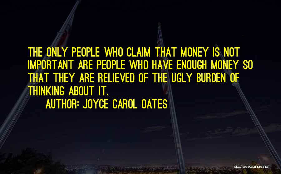 Joyce Carol Oates Quotes: The Only People Who Claim That Money Is Not Important Are People Who Have Enough Money So That They Are