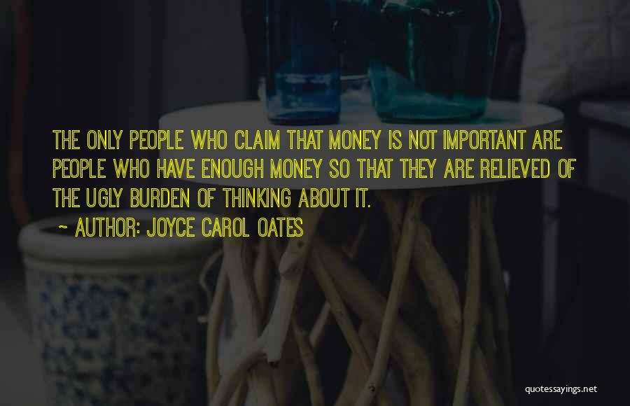Joyce Carol Oates Quotes: The Only People Who Claim That Money Is Not Important Are People Who Have Enough Money So That They Are