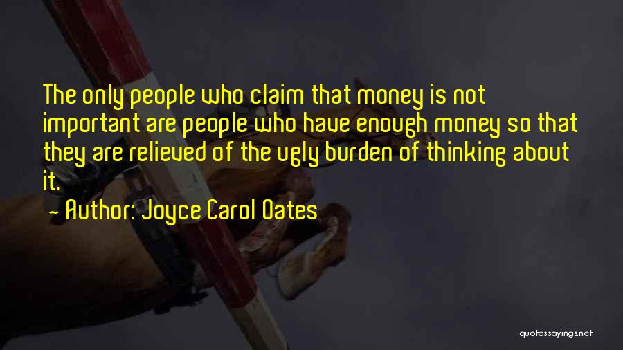 Joyce Carol Oates Quotes: The Only People Who Claim That Money Is Not Important Are People Who Have Enough Money So That They Are