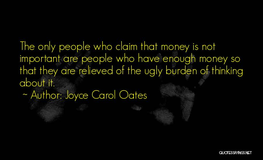Joyce Carol Oates Quotes: The Only People Who Claim That Money Is Not Important Are People Who Have Enough Money So That They Are