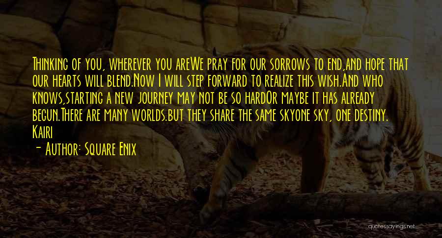 Square Enix Quotes: Thinking Of You, Wherever You Arewe Pray For Our Sorrows To End,and Hope That Our Hearts Will Blend.now I Will