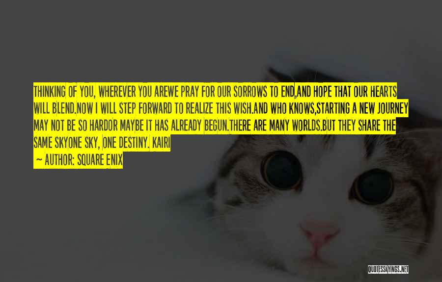 Square Enix Quotes: Thinking Of You, Wherever You Arewe Pray For Our Sorrows To End,and Hope That Our Hearts Will Blend.now I Will