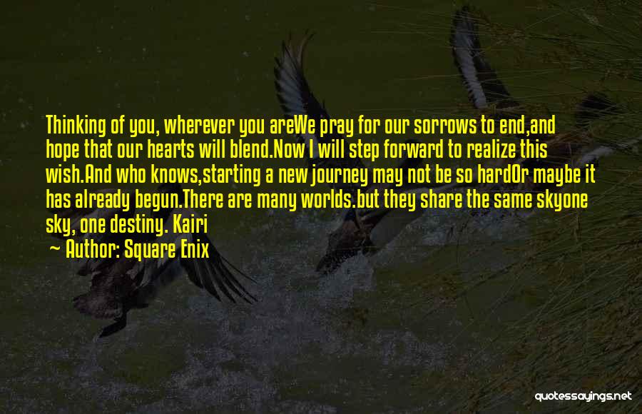 Square Enix Quotes: Thinking Of You, Wherever You Arewe Pray For Our Sorrows To End,and Hope That Our Hearts Will Blend.now I Will