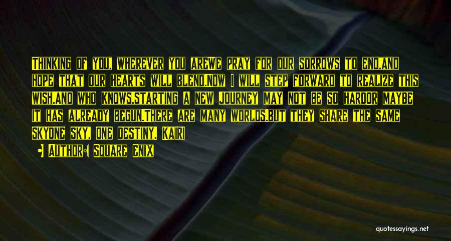 Square Enix Quotes: Thinking Of You, Wherever You Arewe Pray For Our Sorrows To End,and Hope That Our Hearts Will Blend.now I Will