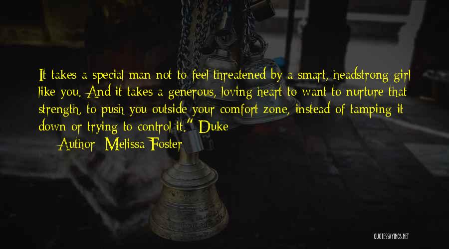 Melissa Foster Quotes: It Takes A Special Man Not To Feel Threatened By A Smart, Headstrong Girl Like You. And It Takes A